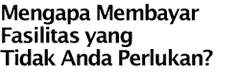Kenapa Membayar Fasilitas yang Tidak Anda Perlukan?
